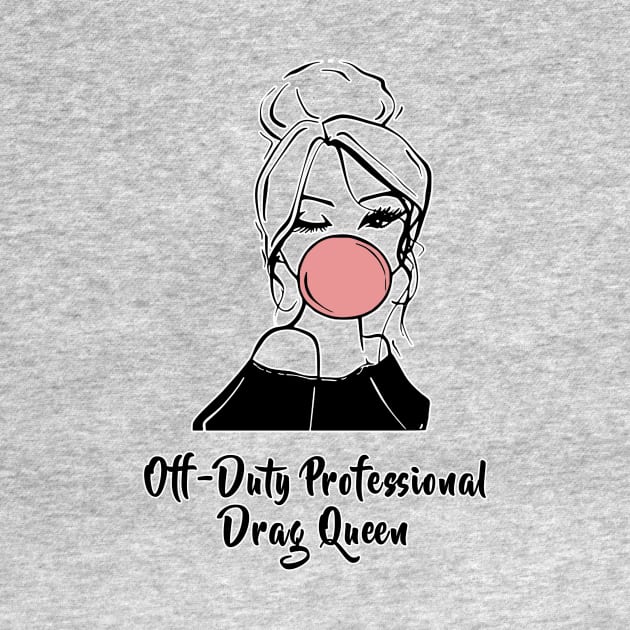 Off Duty Drag Queen 2 by Blackhearttees